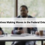 5 Sales Executives Making Waves in the Federal Enterprise Space