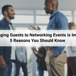 Why Bringing Guests to Networking Events is Important: 5 Reasons You Should Know