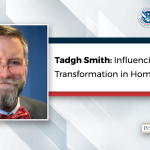 Tadgh Smith: Influencing Digital Transformation in Homeland Security