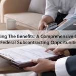 Unlocking The Benefits: A Comprehensive Guide To Federal Subcontracting Opportunities